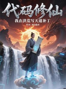 代码修仙：我在洪荒写天道补丁代码修仙：我在洪荒写天道补丁